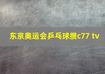 东京奥运会乒乓球攒c77 tv